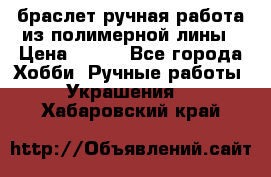 браслет ручная работа из полимерной лины › Цена ­ 450 - Все города Хобби. Ручные работы » Украшения   . Хабаровский край